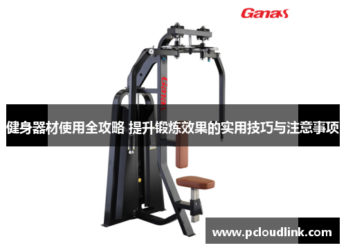 健身器材使用全攻略 提升锻炼效果的实用技巧与注意事项